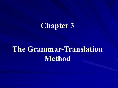 Chapter 3 The Grammar-Translation Method. The Grammar-Translation Method is a method of foreign or second language teaching that uses translation and.