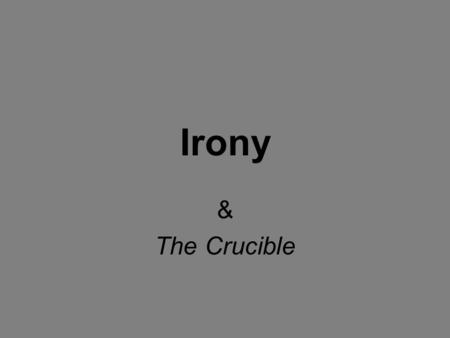 Irony & The Crucible.
