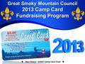 Great Smoky Mountain Council 2013 Camp Card Fundraising Program Great Smoky Mountain Council 2013 Camp Card Fundraising Program  Paul Sharp – GSMC Camp.