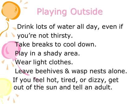 Playing Outside Drink lots of water all day, even if you’re not thirsty. Take breaks to cool down. Play in a shady area. Wear light clothes. Leave beehives.
