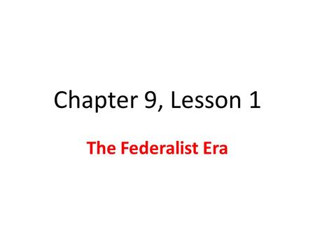 Chapter 9, Lesson 1 The Federalist Era Washington Takes Office April 30, 1789-GW takes oath Actions & decisions would set precedents Precedent: Something.