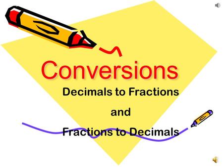 ConversionsConversions Decimals to Fractions and Fractions to Decimals.