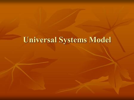 Universal Systems Model. Has 4 elements – Has 4 elements – Inputs Inputs Process Process Output Output Feedback Feedback.