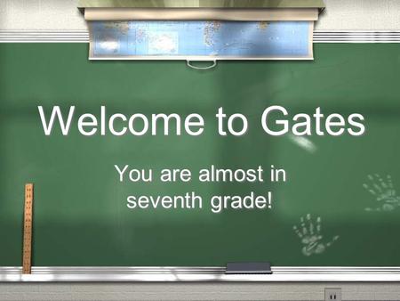 Welcome to Gates You are almost in seventh grade!.