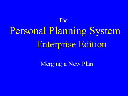 Personal Planning System The Merging a New Plan Enterprise Edition.