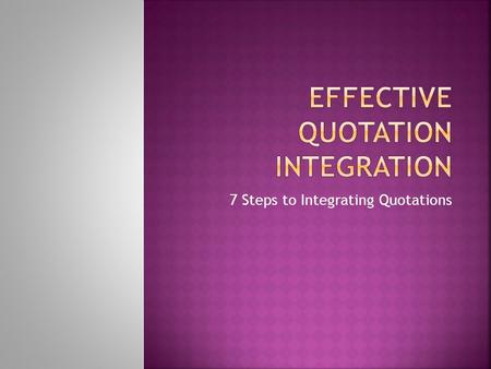 7 Steps to Integrating Quotations.  It is a piece of a text taken directly from a source  May include things that characters say  May be a statement.