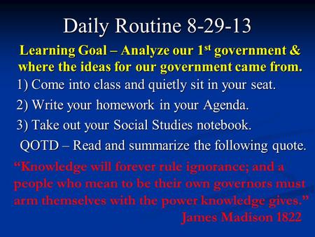Learning Goal – Analyze our 1 st government & where the ideas for our government came from. Daily Routine 8-29-13 1) Come into class and quietly sit in.
