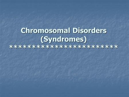 Chromosomal Disorders (Syndromes) ************************