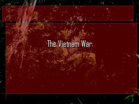 The Vietnam War. French Indochina France had been ruling the people of Indochina (Vietnam, Laos, Cambodia). Ho Chi Minh organized a communist party in.