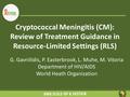 Cryptococcal Meningitis (CM): Review of Treatment Guidance in Resource-Limited Settings (RLS) G. Gavriilidis, P. Easterbrook, L. Muhe, M. Vitoria Department.