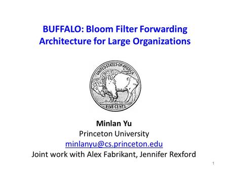 BUFFALO: Bloom Filter Forwarding Architecture for Large Organizations Minlan Yu Princeton University Joint work with Alex Fabrikant,