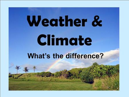 Weather & Climate What’s the difference?. Weather begins with the sun.