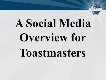 A Social Media Overview for Toastmasters. Toastmasters Youtube -SEO (Search Engine Optimization) -Content Sourcing - Member News - Member Demonstrations.