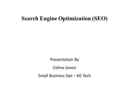 Search Engine Optimization (SEO) Presentation By Celina Jonesi Small Business Seo – KG Tech.