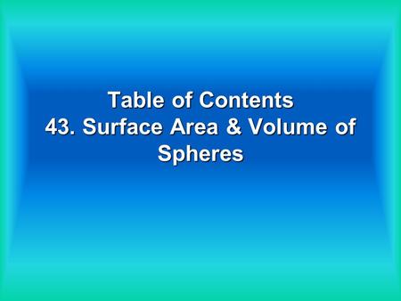Table of Contents 43. Surface Area & Volume of Spheres.