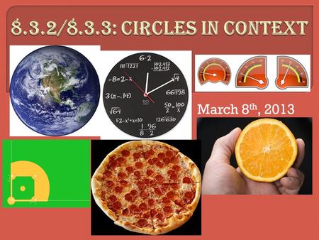 March 8 th, 2013.  Problem 1) A) What is the formula for the area of a circle? B) What is the formula for the circumference of a circle? C) How do these.