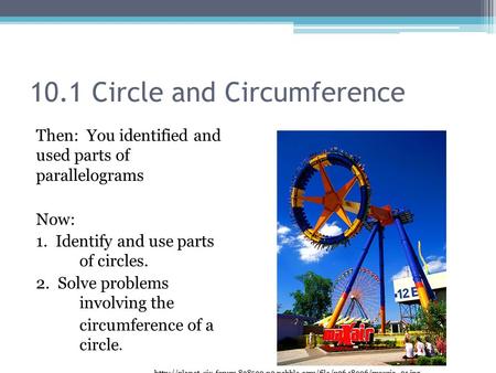 10.1 Circle and Circumference Then: You identified and used parts of parallelograms Now: 1. Identify and use parts of circles. 2. Solve problems involving.