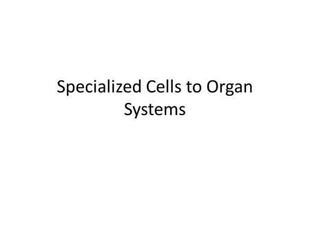 Specialized Cells to Organ Systems. Recall Cell Theory -all living things are made up of cells (one or more) -cells are the smallest unit that can support.