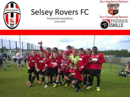 Selsey Rovers FC Partnership Presentation June 2014 Our Academy Partner Our Coaching Partner.
