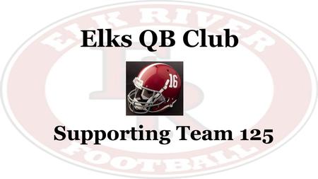 Elks QB Club Supporting Team 125. Elks QB Club - Founded in the fall of 1958 QB Club Purpose: This is a non-profit booster club made up of parents and.