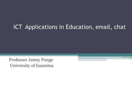 ICT Applications in Education, email, chat Professor Jenny Pange University of Ioannina.