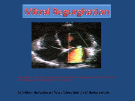 Definition: the backward flow of blood into the LA during systole. *Read pages 10 – 17in The Echocardiographer’s Pocket Reference; Read pages 292 – 304.