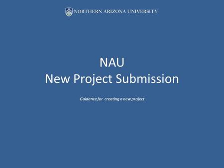 NAU New Project Submission Guidance for creating a new project.