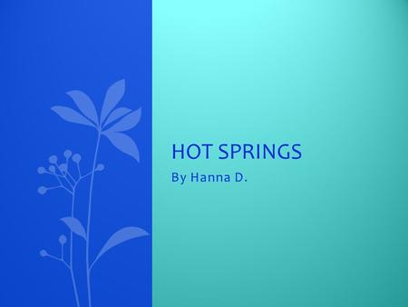 By Hanna D. HOT SPRINGS. Question 1 MAPS AND LOCATION.