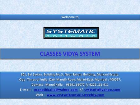Welcome to. Systematic Software Consultancy :: CLASSES VIDYA SYSTEM :: IndexIndex Features of Product  Enquiry  Enquiry Reports  Enrollment  Enrollment.