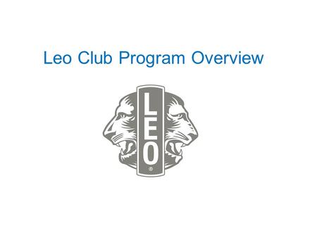 Leo Club Program Overview. Leos: A Vital Branch of the Lions Family Tree Program Overview & Approach.