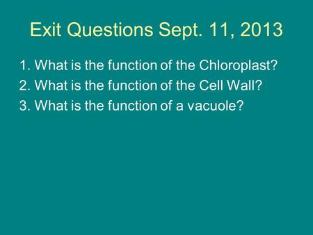 Exit Questions Sept. 11, 2013 1. What is the function of the Chloroplast? 2. What is the function of the Cell Wall? 3. What is the function of a vacuole?