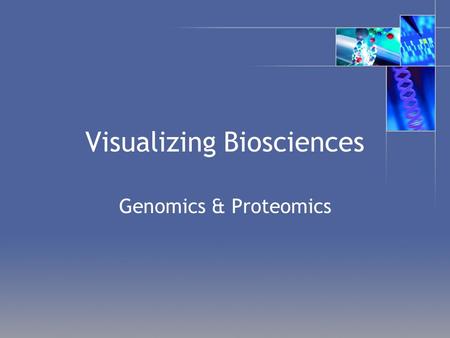 Visualizing Biosciences Genomics & Proteomics. “Scientists Complete Rough Draft of Human Genome” - New York Times, June 26, 2000 The problem: –3 billion.
