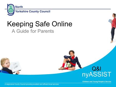 Keeping Safe Online A Guide for Parents. Quality & Improvement Service nyASSIST Data for children in the Craven area -2012 45% of Year 6 pupils have their.