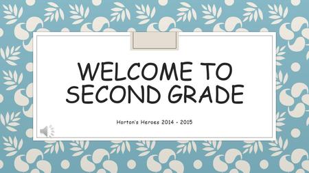 WELCOME TO SECOND GRADE Horton’s Heroes 2014 - 2015.