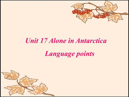 Unit 17 Alone in Antarctica Language points. Language focus. Paragraph 1  1. What else, but a journey to the opposite end of the world, Antarctica. 