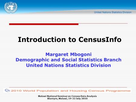 Malawi National Seminar on Census Data Analysis Blantyre, Malawi, 19-22 July 2010 Introduction to CensusInfo Margaret Mbogoni Demographic and Social Statistics.