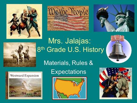 Mrs. Jalajas: 8 th Grade U.S. History Materials, Rules & Expectations.