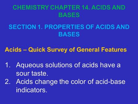 Acids – Quick Survey of General Features 1.Aqueous solutions of acids have a sour taste. 2.Acids change the color of acid-base indicators. CHEMISTRY CHAPTER.
