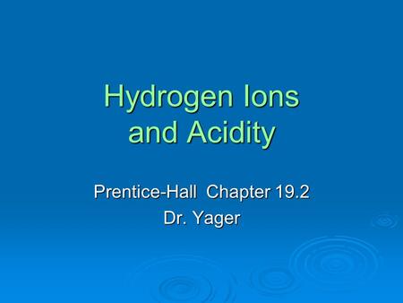 Hydrogen Ions and Acidity Prentice-Hall Chapter 19.2 Dr. Yager.