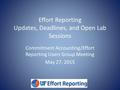 Effort Reporting Updates, Deadlines, and Open Lab Sessions Commitment Accounting/Effort Reporting Users Group Meeting May 27, 2015.