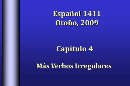 Español 1411 Otoño, 2009 Capítulo 4 Más Verbos Irregulares.