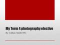 My Term 4 photography elective By Callum Smith 08C.