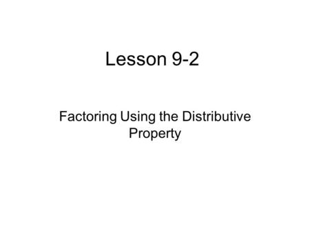 Lesson 9-2 Factoring Using the Distributive Property.