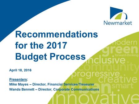 Recommendations for the 2017 Budget Process April 18, 2016 Presenters: Mike Mayes – Director, Financial Services/Treasurer Wanda Bennett – Director, Corporate.