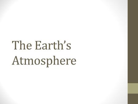 The Earth’s Atmosphere. Atmosphere Thin layer of air that forms a protective covering around the Earth.