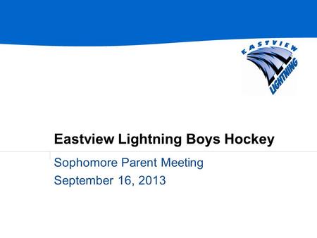 Eastview Lightning Boys Hockey Sophomore Parent Meeting September 16, 2013.