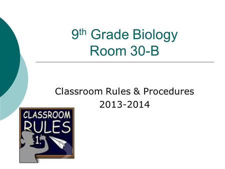 9 th Grade Biology Room 30-B Classroom Rules & Procedures 2013-2014.