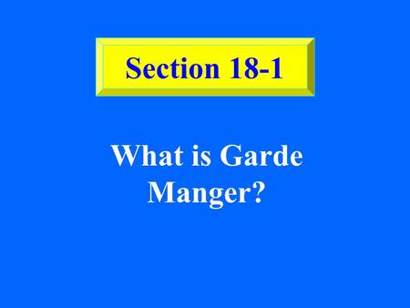 SECTION 18-1 What is Garde Manger? Section 18-1 ©2002 Glencoe/McGraw-Hill, Culinary Essentials Garde Manger Also known as the pantry chef, the garde.