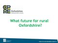 What future for rural Oxfordshire? Future for rural Oxfordshire, March 15.