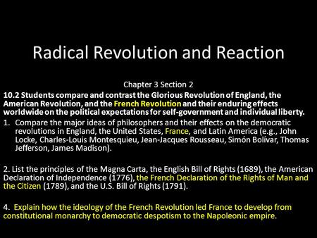 Radical Revolution and Reaction Chapter 3 Section 2 10.2 Students compare and contrast the Glorious Revolution of England, the American Revolution, and.